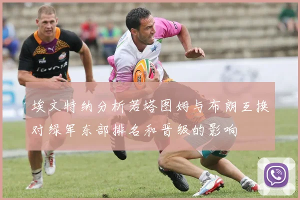 埃文特纳分析若塔图姆与布朗互换对绿军东部排名和晋级的影响